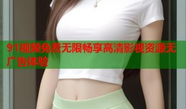 91视频免费无限畅享高清影视资源无广告体验