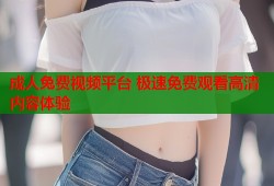 成人兔费视频平台 极速免费观看高清内容体验