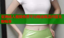 亚洲成人视频免费平台精选高清内容无限畅享