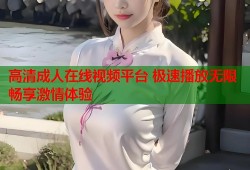 高清成人在线视频平台 极速播放无限畅享激情体验