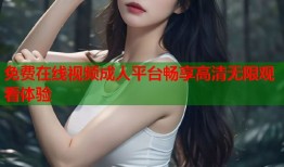 免费在线视频成人平台畅享高清无限观看体验