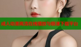 成人动漫高清在线播放与极速下载平台