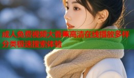成人免费视频大香蕉高清在线播放多样分类极速搜索体验