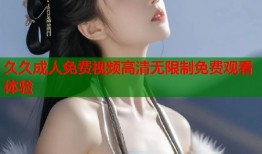 久久成人免费视频高清无限制免费观看体验