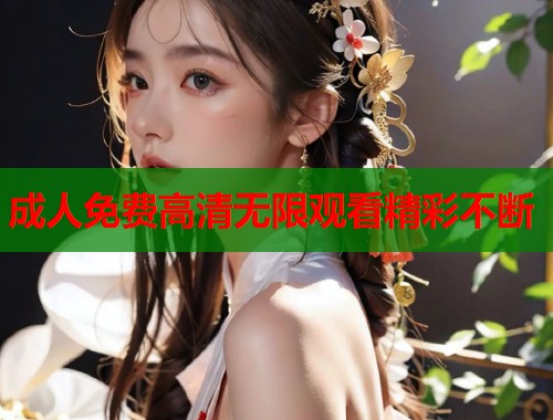 成人免费高清无限观看精彩不断