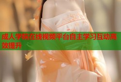 成人学院在线视频平台自主学习互动高效提升