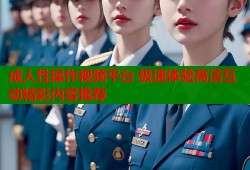 成人性操作视频平台 极速体验高清互动精彩内容推荐