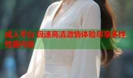 成人平台 极速高清激情体验尽享多样性爱内容