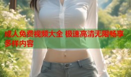 成人免费视频大全 极速高清无限畅享多样内容