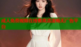 成人免费视频在线看高清流畅无广告平台