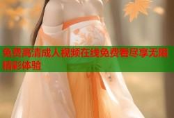 免费高清成人视频在线免费看尽享无限精彩体验